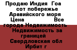 Продаю Индия, Гоа 100 сот побережье Аравийского моря › Цена ­ 1 700 000 - Все города Недвижимость » Недвижимость за границей   . Свердловская обл.,Ирбит г.